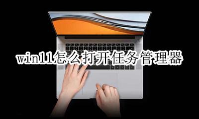 win11怎么打开任务管理器 win11系统怎么打开任务管理器