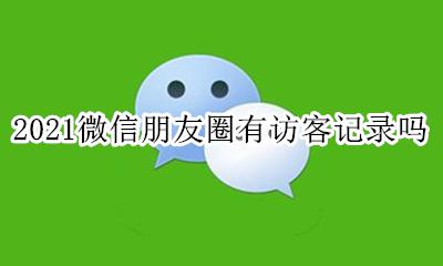 2021微信朋友圈有访客记录吗 2021微信朋友圈访客记录怎么看