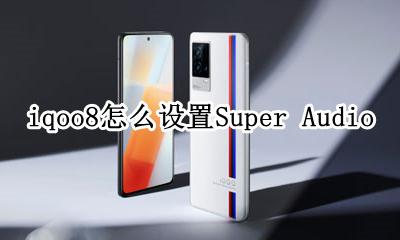 iqoo8怎么设置8g网络 iqoo8怎么设置Super Audio