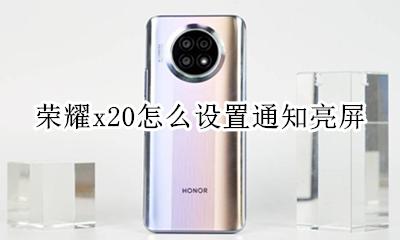 荣耀手机通知亮屏怎么设置 荣耀x20怎么设置通知亮屏