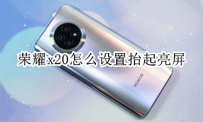 荣耀x20怎么点亮屏幕 荣耀x20怎么设置抬起亮屏