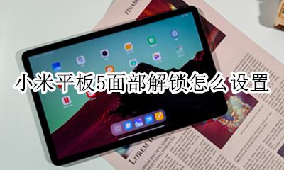 小米怎么设置人脸解锁应用 小米平板5面部解锁怎么设置