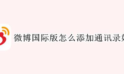 微博国际版隐私设置通讯录 微博国际版怎么添加通讯录好友