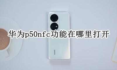 华为p50nfc功能在哪里打开 华为mate50nfc功能在哪里打开