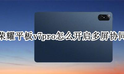 荣耀平板v7多屏协同 荣耀平板v7pro怎么开启多屏协同