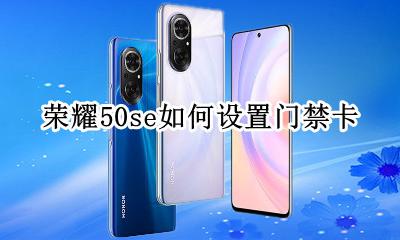 荣耀50se如何设置门禁卡 华为荣耀50s怎么设置门禁卡