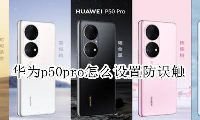 华为p50怎么关防误触模式 华为p50pro怎么设置防误触