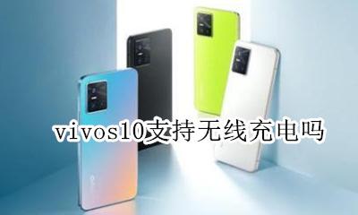 vivos10支持无线充电吗 vivonex旗舰版支持无线充电吗