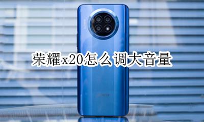 荣耀手机怎样增大音量 荣耀x20怎么调大音量
