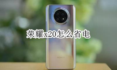 荣耀x20怎么省电 荣耀X20耗电太快官方解释