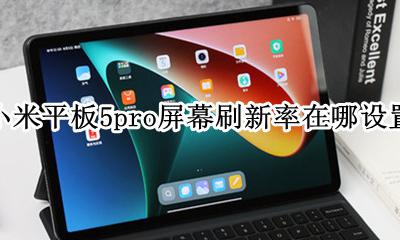 华为平板m5屏幕刷新率是多少 小米平板5pro屏幕刷新率在哪设置