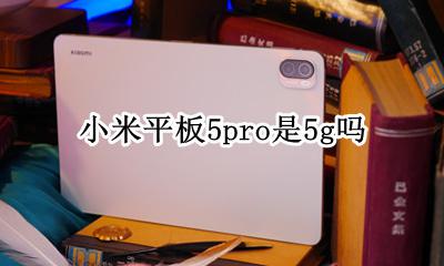 平板有5g吗 小米平板5pro是5g吗