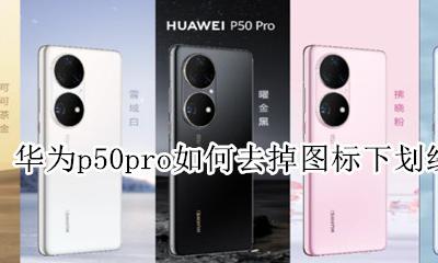 华为p50pro如何去掉图标下划线 图标下划线怎么取消