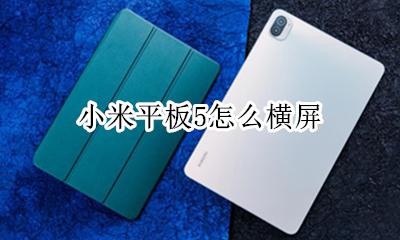 小米平板5怎么横屏 小米平板如何横屏显示