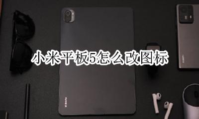 小米手机图标怎么改 小米平板5怎么改图标