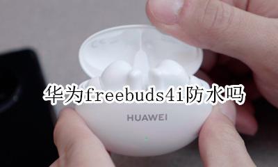 华为freebuds4i防水吗 华为freebuds4防水级别