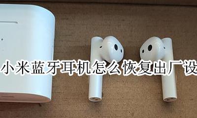 小米蓝牙耳机出厂设置方法 小米蓝牙耳机怎么恢复出厂设置