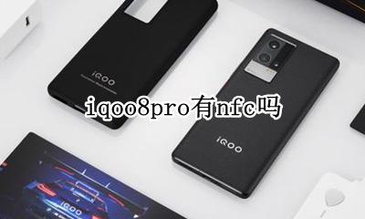 iqoo8pro有nfc吗 iqoopro8g有nfc吗