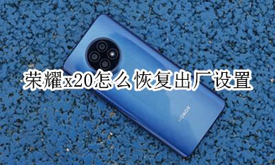 荣耀x20怎么恢复出厂设置 荣耀x20怎样恢复出厂设置