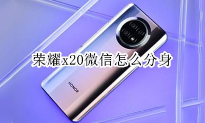 荣耀x20微信怎么分身 荣耀x20手机微信怎么分身