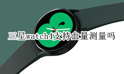 三星watch4评测 三星watch4支持血量测量吗