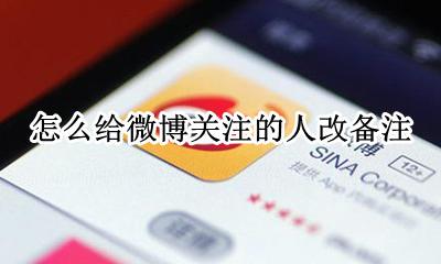 如何给微博关注的人备注 怎么给微博关注的人改备注