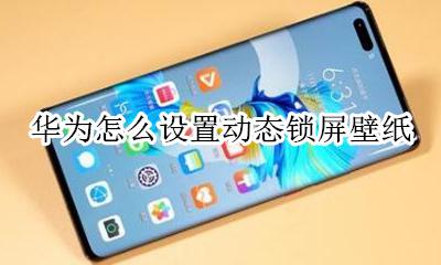 华为怎么设置动态锁屏壁纸 华为怎样设置动态锁屏壁纸