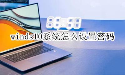 wind10系统怎么设置密码 winds10系统怎么设置密码