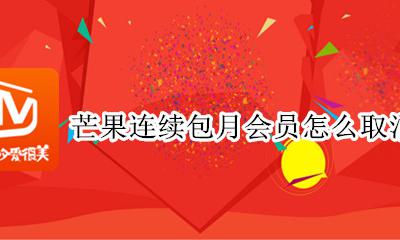 芒果连续包月会员怎么取消 芒果会员连续包月怎么关闭