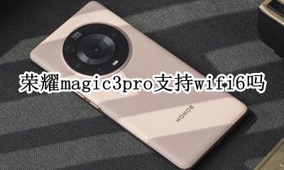 华为荣耀3pro支持wifi3吗 荣耀magic3pro支持wifi6吗