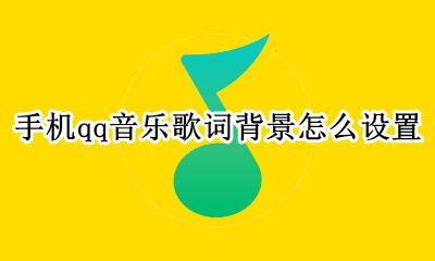手机QQ如何设置背景音乐 手机qq音乐歌词背景怎么设置