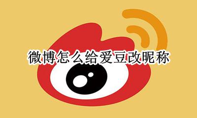 微博怎样更改昵称 微博怎么给爱豆改昵称