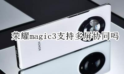 荣耀magic3多屏协同 荣耀magic3支持多屏协同吗