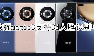 华为p3支持3d人脸识别吗 荣耀magic3支持3d人脸识别吗