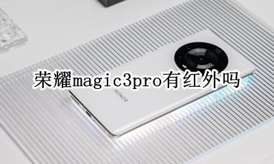 荣耀magic3pro有红外吗 honor magic 3有红外线吗