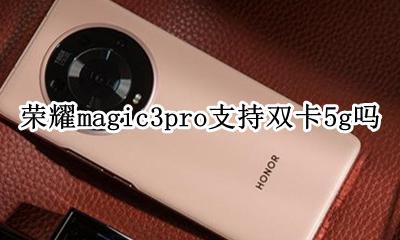 荣耀magic3pro支持双卡5g吗 华为mate3pro3g双卡都支持3g吗