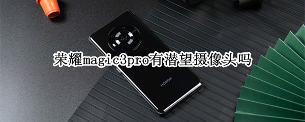 荣耀magic3pro有潜望摄像头吗