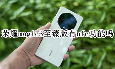 华为荣耀play3有没有nfc功能 荣耀magic3至臻版有nfc功能吗