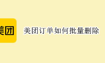 美团订单如何批量删除 如何批量删除美团订单记录