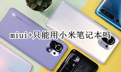 小米笔记本只能插电用 miui+只能用小米笔记本吗