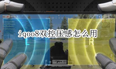 iqoo8双控压感怎么用 iqoo8屏下双控压感是什么意思