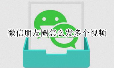 微信朋友圈怎么发多个视频 微信一个朋友圈怎么发多个视频