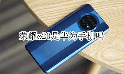 荣耀x20是华为手机吗 华为荣耀x20是什么型号