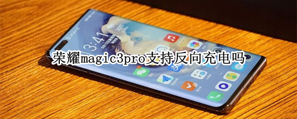 荣耀magic3pro支持反向充电吗