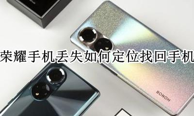 华为荣耀定位找回手机 荣耀手机丢失如何定位找回手机