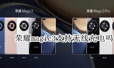 荣耀magic3支持无线充电吗 magic3有没有无线充电功能