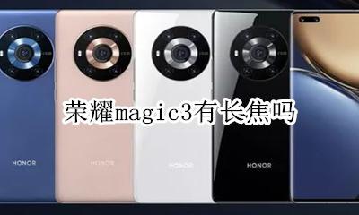 荣耀magic3有长焦吗 荣耀magic3什么时候出