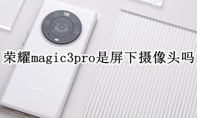 荣耀magic3摄像头传感器 荣耀magic3pro是屏下摄像头吗