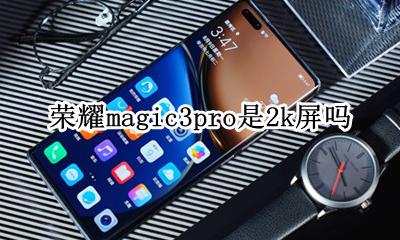 荣耀magic3还有吗 荣耀magic3pro是2k屏吗