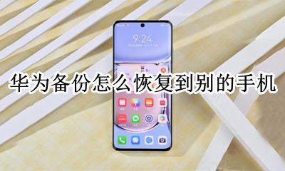 华为备份怎么恢复到别的手机 华为账号里备份的东西恢复到手机里